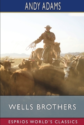 Wells Brothers (Esprios Classics): The Young Cattle Kings by Andy Adams