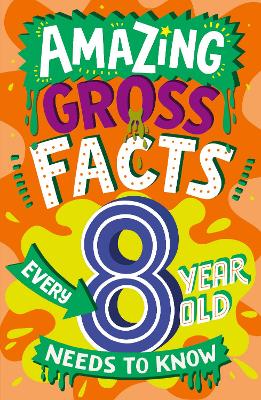 Amazing Gross Facts Every 8 Year Old Needs to Know (Amazing Facts Every Kid Needs to Know) book