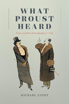 What Proust Heard: Novels and the Ethnography of Talk by Professor Michael Lucey