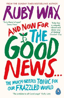 And Now For The Good News...: The much-needed tonic for our frazzled world by Ruby Wax