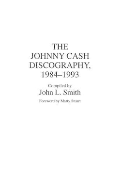 The Johnny Cash Discography, 1984-1993 by John L. Smith