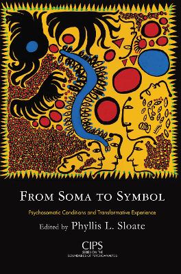 From Soma to Symbol: Psychosomatic Conditions and Transformative Experience by Phyllis L. Sloate