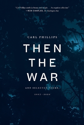 Then the War: And Selected Poems, 2007-2020 by Carl Phillips