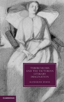 Tuberculosis and the Victorian Literary Imagination by Katherine Byrne