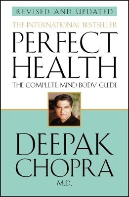 Perfect Health (Revised Edition): a step-by-step program to better mental and physical wellbeing from world-renowned author, doctor and self-help guru Deepak Chopra by Deepak Chopra