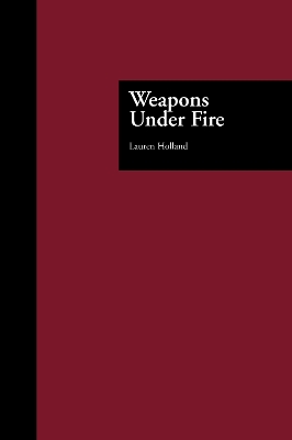 Weapons Under Fire by Lauren Holland