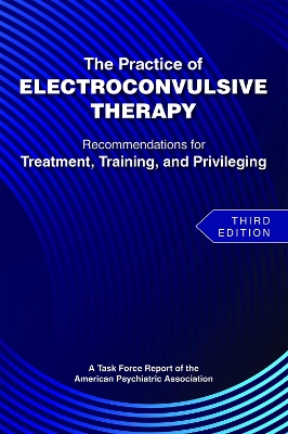 The Practice of Electroconvulsive Therapy: Recommendations for Treatment, Training, and Privileging (A Task Force Report of the American Psychiatric Association) book