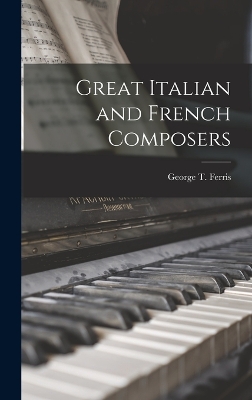 Great Italian and French Composers by George T Ferris
