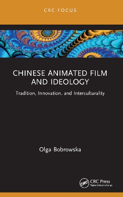 Chinese Animated Film and Ideology: Tradition, Innovation, and Interculturality book