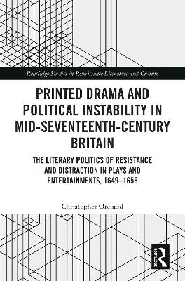 Printed Drama and Political Instability in Mid-Seventeenth-Century Britain: The Literary Politics of Resistance and Distraction in Plays and Entertainments, 1649–1658 book