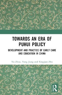 Towards An Era of Puhui Policy: Development and Practice of Early Care and Education in China book