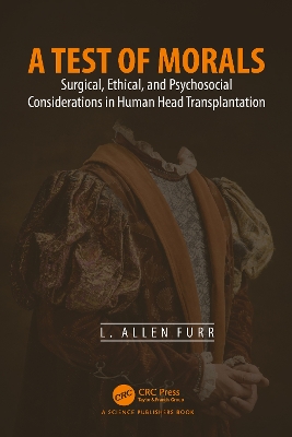A Test of Morals: Surgical, Ethical, and Psychosocial Considerations in Human Head Transplantation by L. Allen Furr