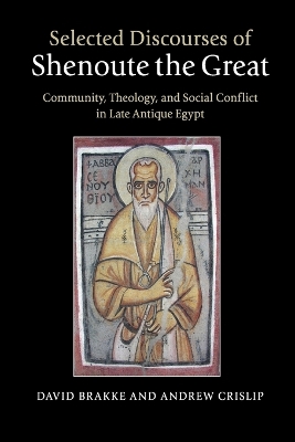 Selected Discourses of Shenoute the Great: Community, Theology, and Social Conflict in Late Antique Egypt by David Brakke
