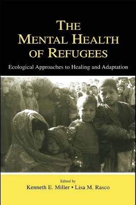 The The Mental Health of Refugees: Ecological Approaches To Healing and Adaptation by Kenneth E. Miller