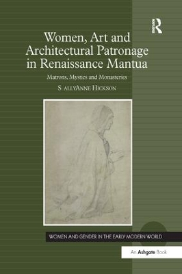 Women, Art and Architectural Patronage in Renaissance Mantua by Sally Anne Hickson