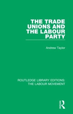 The Trade Unions and the Labour Party by Andrew Taylor