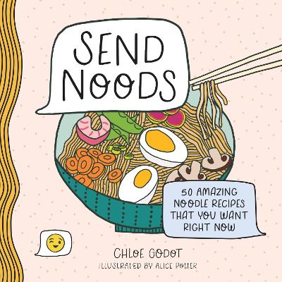 Send Noods: 50 Amazing Noodle Recipes That You Want Right Now book