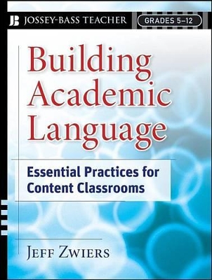 Building Academic Language: Essential Practices for Content Classrooms, Grades 5-12 by Jeff Zwiers