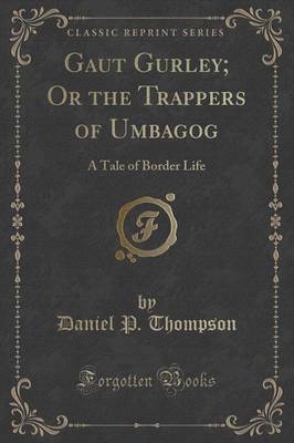 Gaut Gurley; Or the Trappers of Umbagog: A Tale of Border Life (Classic Reprint) by Daniel P. Thompson