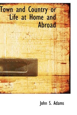 Town and Country or Life at Home and Abroad book
