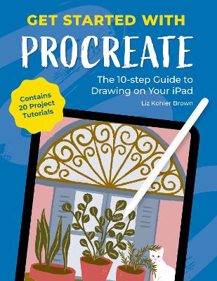Get Started with Procreate: The 10-Step Guide to Drawing on Your iPad: Contains 20 Project Tutorials book
