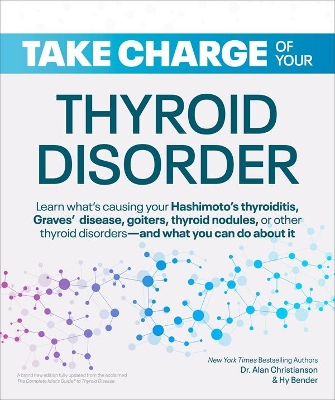 Take Charge of Your Thyroid Disorder: Learn What's Causing Your Hashimoto's Thyroiditis, Grave's Disease, Goiters, or book