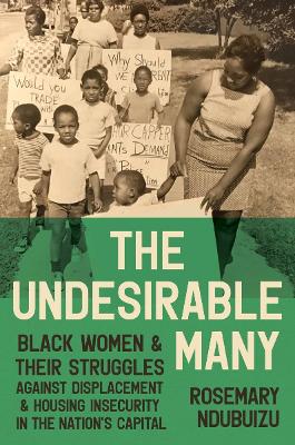 The Undesirable Many: Black Women and Their Struggles Against Displacement and Housing Insecurity in the Nation's Capital book