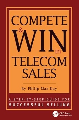 Compete and Win in Telecom Sales: A Step-by -Step Guide for Successful Selling by Philip Max Kay