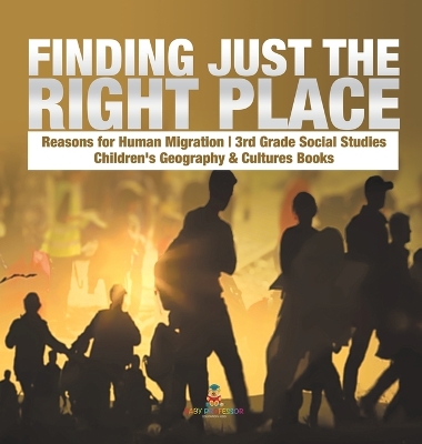 Finding Just the Right Place Reasons for Human Migration 3rd Grade Social Studies Children's Geography & Cultures Books book