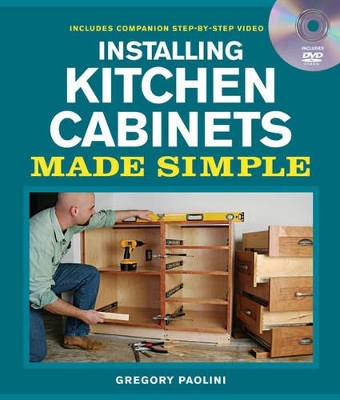 Installing Kitchen Cabinets Made Simple: Includes Companion Step-by-Step Video book