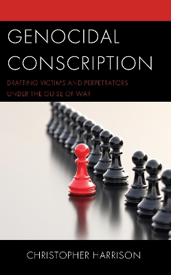 Genocidal Conscription: Drafting Victims and Perpetrators under the Guise of War book