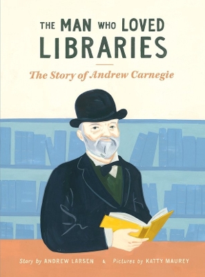 Man Who Loved Libraries: The Story of Andrew Carnegie book