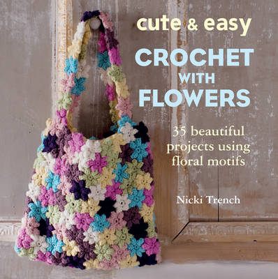 Cute & Easy Crochet with Flowers by Nicki Trench