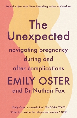 The Unexpected: Navigating Pregnancy During and After Complications by Emily Oster