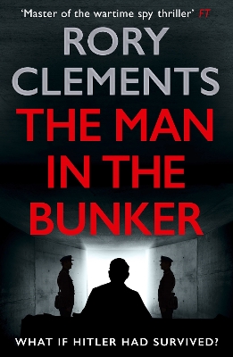 The Man in the Bunker: The bestselling spy thriller that asks what if Hitler had survived? by Rory Clements