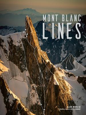 Mont Blanc Lines: Stories and photos celebrating the finest climbing and skiing lines of the Mont Blanc massif book