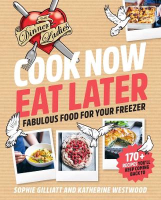 Cook Now, Eat Later: The Dinner Ladies: Fabulous food for your freezer book