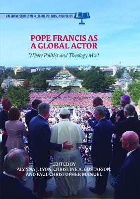 Pope Francis as a Global Actor: Where Politics and Theology Meet book