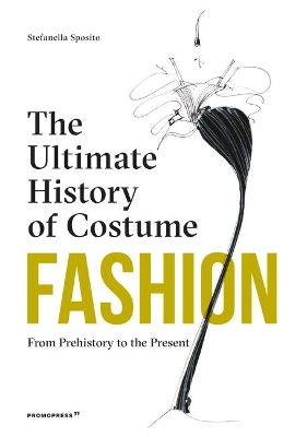 Fashion: The Ultimate History of Costume: From Prehistory to the Present Day by Stefania Sposito