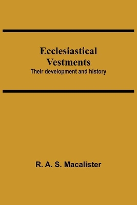 Ecclesiastical Vestments: Their Development And History book