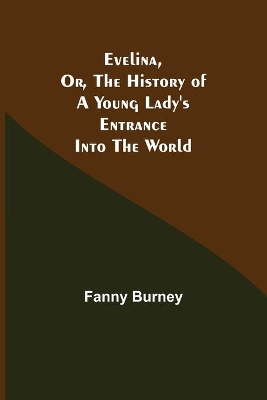 Evelina, Or, the History of a Young Lady's Entrance into the World by Fanny Burney