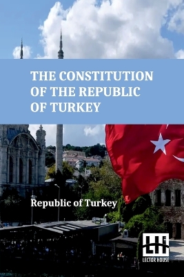 The Constitution Of The Republic Of Turkey (Edition0) book