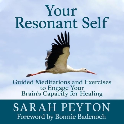 Your Resonant Self: Guided Meditations and Exercises to Engage Your Brain's Capacity for Healing by Sarah Peyton