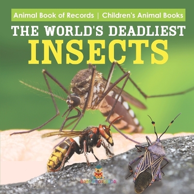 The The World's Deadliest Insects - Animal Book of Records Children's Animal Books by Baby Professor