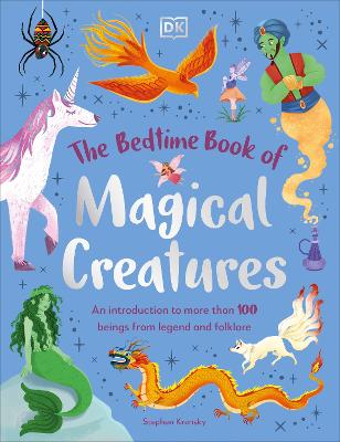 The Bedtime Book of Magical Creatures: An Introduction to More than 100 Creatures from Legend and Folklore book