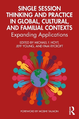 Single Session Thinking and Practice in Global, Cultural, and Familial Contexts: Expanding Applications by Michael F. Hoyt
