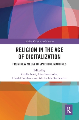 Religion in the Age of Digitalization: From New Media to Spiritual Machines by Giulia Isetti