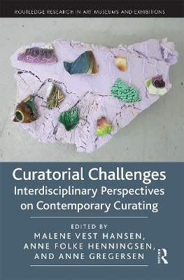Curatorial Challenges: Interdisciplinary Perspectives on Contemporary Curating by Malene Vest Hansen