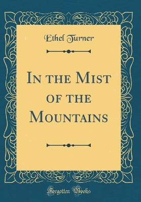 In the Mist of the Mountains (Classic Reprint) by Ethel Turner