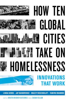 How Ten Global Cities Take On Homelessness: Innovations That Work by Linda Gibbs